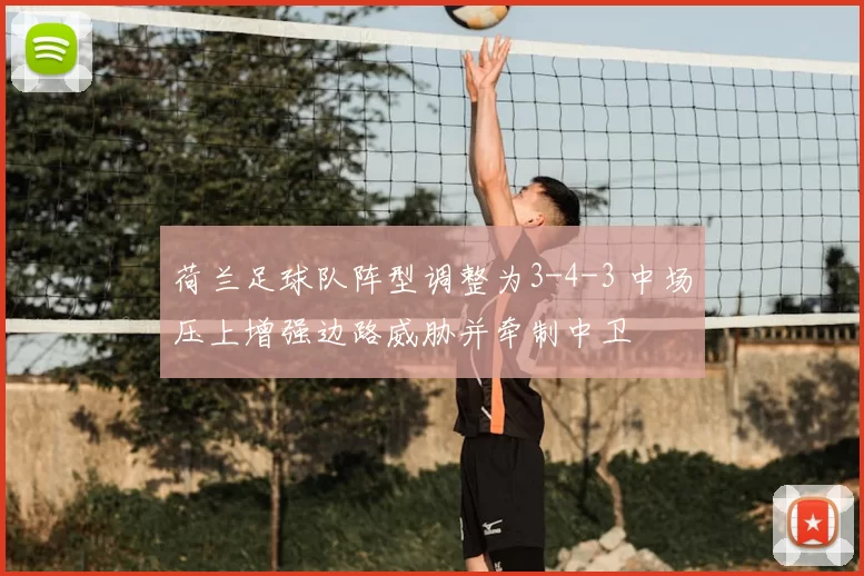 荷兰足球队阵型调整为3-4-3 中场压上增强边路威胁并牵制中卫