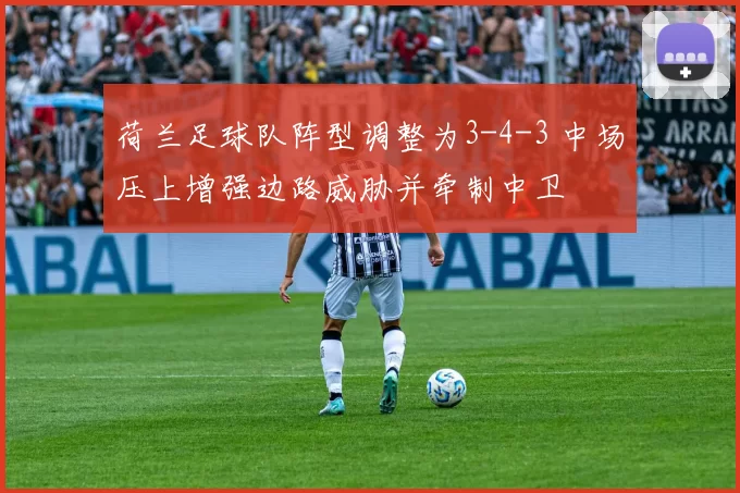 荷兰足球队阵型调整为3-4-3 中场压上增强边路威胁并牵制中卫