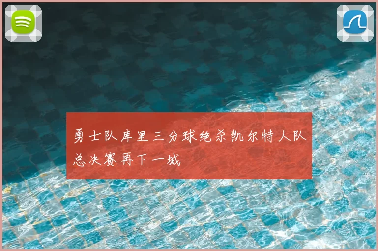 勇士队库里三分球绝杀凯尔特人队总决赛再下一城